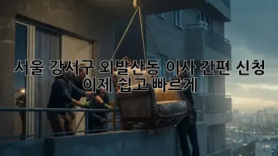 서울 강서구 외발산동 이사 간편 신청 : 이제 쉽고 빠르게!